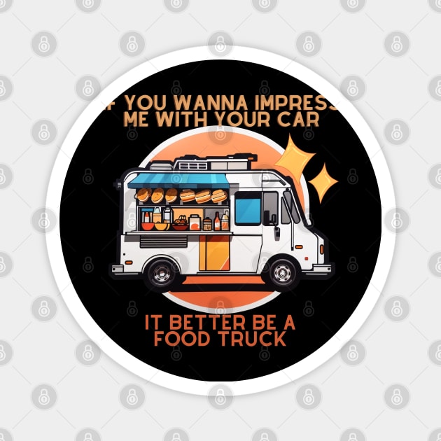 If You Wanna Impress... Food Truck! Magnet by SocietyTwentyThree